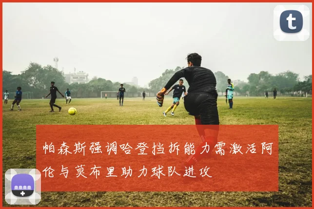 帕森斯强调哈登挡拆能力需激活阿伦与莫布里助力球队进攻