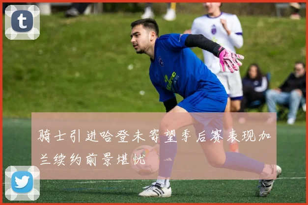 骑士引进哈登未寄望季后赛表现加兰续约前景堪忧