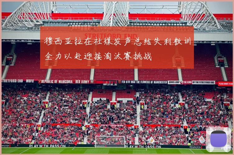 穆西亚拉在社媒发声总结失利教训全力以赴迎接淘汰赛挑战